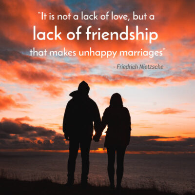 It Is Not Lack of Love, but a Lack of Friendship That Makes Unhappy Marriages